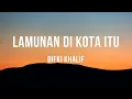 Lagu Difki Khalif - Lamunan Di Kota Itu ( Lyrics )