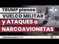 Lagu TRUMP planea VUELCO MILITAR y ataques a NARCO AVIONETAS