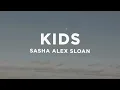Lagu Sasha Alex Sloan - Kids (Lyrics)