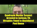 Quadruple Murder Suspect Arrested in Jackson TN Weapons Found in Abandoned Pool House