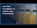 Use Data Foundation to Unlock Your Productivity