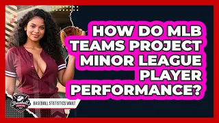 How Do MLB Teams Project Minor League Player Performance - Baseball Statistics Vault
