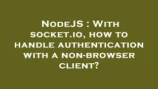 NodeJS With socket io how to handle authentication with a non-browser client