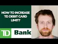 How to increase TD debit card limit