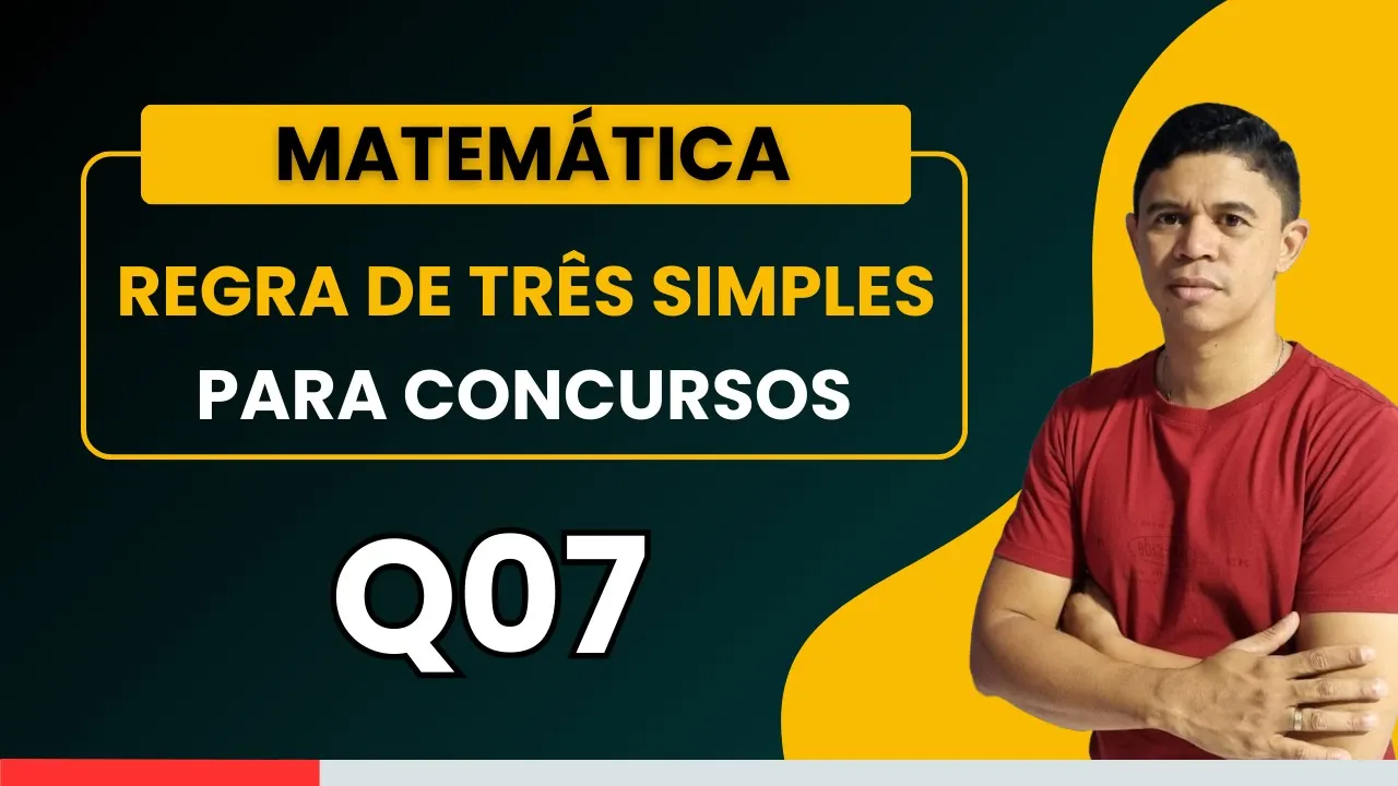 Regra de Três Simples para Concursos - Questão 07 - Professor Tiago Gomes