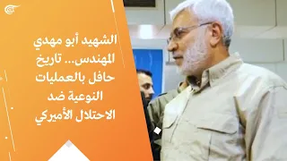 الشهيد أبو مهدي المهندس تاريخ حافل بالعمليات النوعية ضد الاحتلال الأميركي 