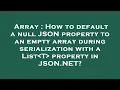 Array How to default a null JSON property to an empty array during serialization with a List T pr