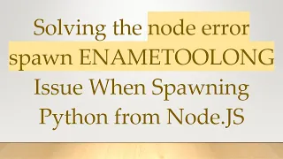 Solving the node error spawn ENAMETOOLONG Issue When Spawning Python from Node JS