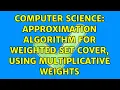 Computer Science Approximation algorithm for weighted set cover using multiplicative weights