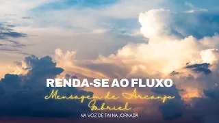 RENDA-SE AO FLUXO - Mensagem de Arcanjo Gabriel