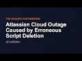 Atlassian Cloud Outage Caused by Erroneous Script Deletion The DevOps Postmortem