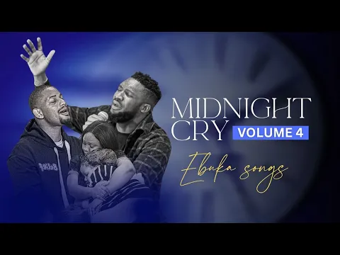 Download MP3 MIDNIGHT CRY VOLUME 4 WITH EBUKA SONGS - ONE HOUR OF INTIMATE SPONTANEOUS WORSHIP