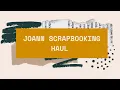 Joann Fabrics Scrapbook Haul