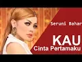 Download Lagu Seruni Bahar - Kau Cinta Pertamaku (Official Music Video)