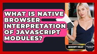 What Is Native Browser Interpretation Of JavaScript Modules - JavaScript Toolkit