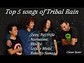 Tribal Rain - Top 5 songs collection | Tribal Rain @tribalrainofficial