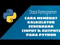 INPUT OUTPUT PADA PYTHON Kalkulator Sederhana