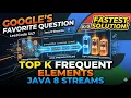 Google s Favorite Question Top K Frequent Elements Java Streams