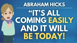 "It’s All Coming Easily, And It Will Be Here Today!" 🌟 Abraham Hicks