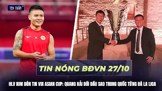 Tin nóng BĐVN 27/10: HLV Kim đón tin vui Asian Cup; Quang Hải đối đầu sao Trung Quốc từng đá La Liga