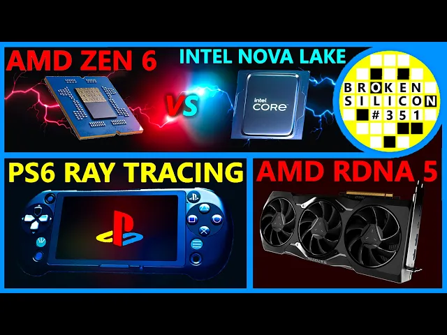 AMD Zen 6 vs Intel Nova Lake, PS6 Ray Tracing, RDNA 5 Performance | High Yield | Broken Silicon 351