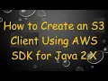 How to Create an S3 Client Using AWS SDK for Java 2 X