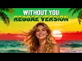 Lagu WITHOUT YOU – Reggae Cover | Nyaman, Santai, dan Enak Didengar