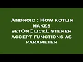 Android How kotlin makes setOnClickListener accept functions as parameter