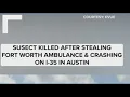 DPS troopers fatally shoot suspect who stole Fort Worth ambulance crashed vehicle in Austin