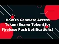 How to Generate Access Token Bearer Token for Firebase Push Notifications