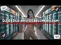DJ SEDIA AKU SEBELUM HUJAN X STYLE BREAKBEAT MENGKANE FULL JANTUNG GETER | DJ TIKTOK TERBARU 2025 !!