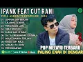 Lagu IPANK FT CUT RANI FULL ALBUM | PERCERAIAN LARA | SALAHMU SENDIRI || LAGU POP MELAYU TERBARU 2025