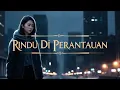 Download Lagu Lagu Rindu Perantauan - Kisah Sedih Anak Rantau yang Menyentuh Hati