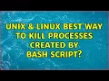 Unix Linux Best way to kill processes created by bash script 3 Solutions