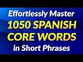 1050 Phrases to Effortlessly Master Core Spanish Words