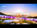 Happy Spring Vibes Perfect Day Mix for Fresh Spring Energy Chillmomusic