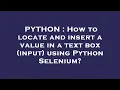 PYTHON How to locate and insert a value in a text box input using Python Selenium
