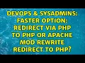DevOps SysAdmins Faster Option Redirect via PHP to PHP or Apache mod rewrite redirect to PHP
