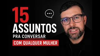 15 Assuntos para conversar com qualquer mulher