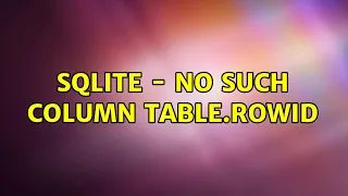 SQLite - No Such Column TABLE ROWID