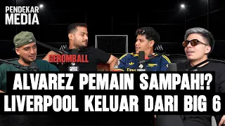 Geromball: Alvarez Pemain Sampah!? Liverpool & Spurs Keluar dari Big 6