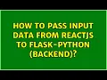 How to pass input data from ReactJS to Flask-Python Backend