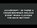 JavaScript Is there a cross-browser onload event when clicking the back button