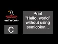 Print Hello world without using semicolon Beginners vs Pro C language