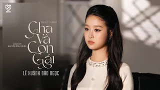 Cha Và Con Gái - Lê Huỳnh Bảo Ngọc || ST: Nguyễn Văn Chung || Music Video
