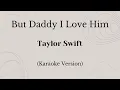 But Daddy I Love Him - Taylor Swift (Karaoke Version)