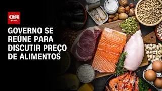 Governo se reúne para discutir preço de alimentos | CNN ARENA