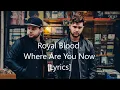 Royal Blood- Where Are You Now [Lyrics]