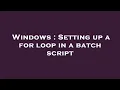 Windows Setting up a for loop in a batch script