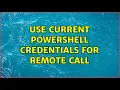 Use current Powershell credentials for remote call 2 Solutions